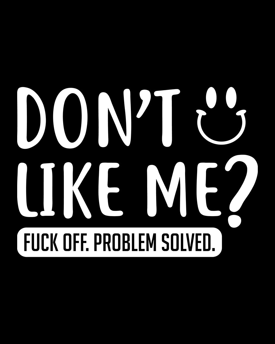 Don't Like Me Fuck Off Problem Solve DTF Transfer