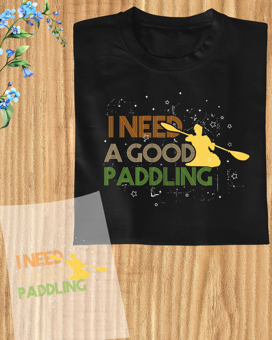 I Need a Good Paddling Kayaking Funny DTF Transfer Film