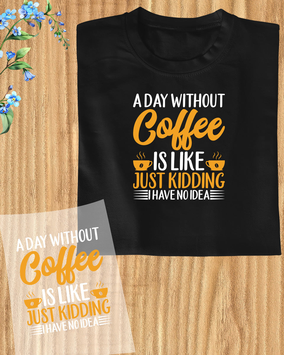 A Day Without Coffe is Just Kidding DTF Transfer