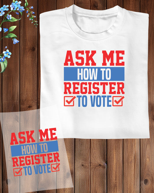 Ask Me How to register to Vote DTF Transfer Film