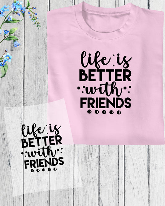 Life is Better With Friends DTF Transfer Film