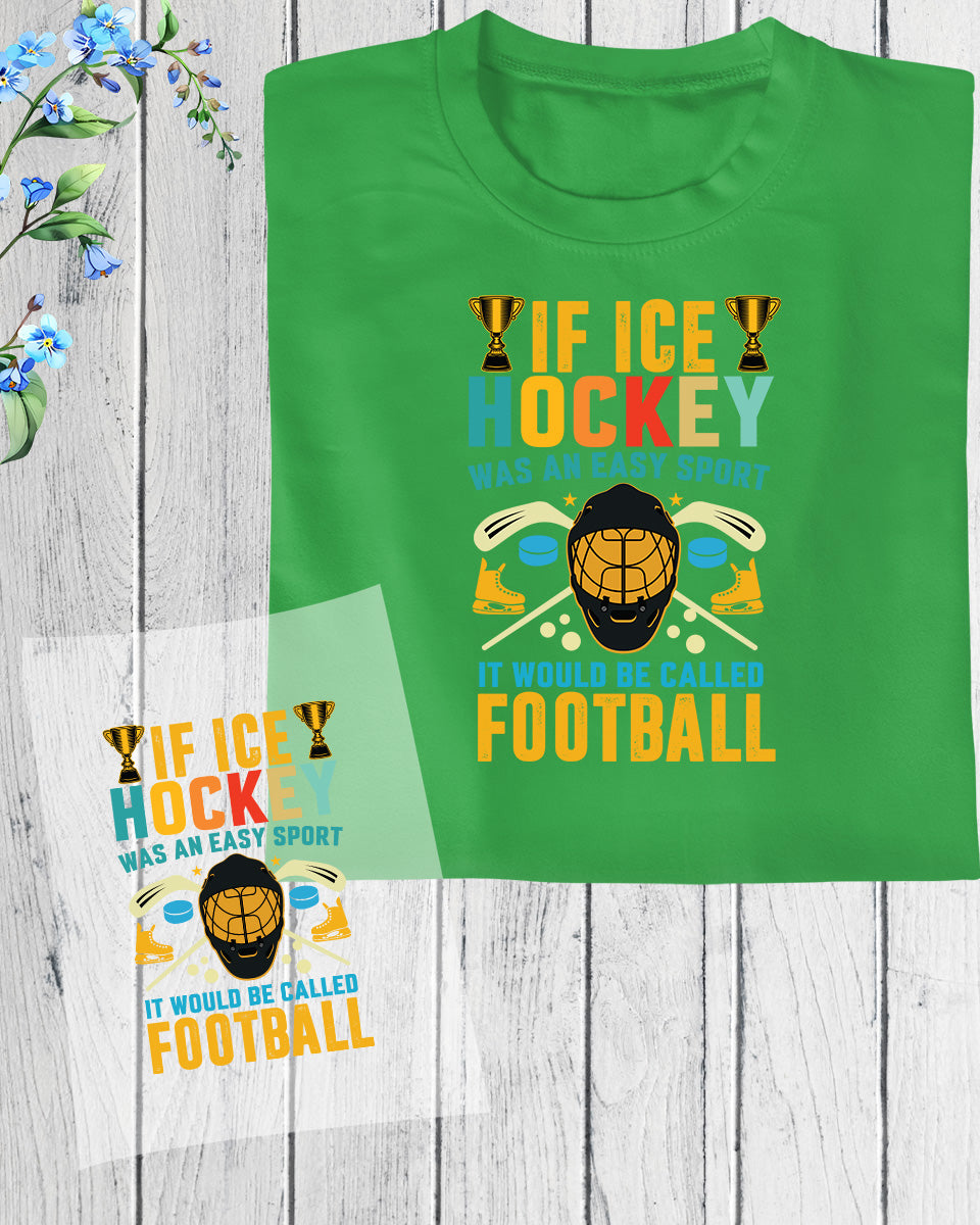 If Ice Hockey Was Easy Sport It Was Called Football DTF Transfer Film