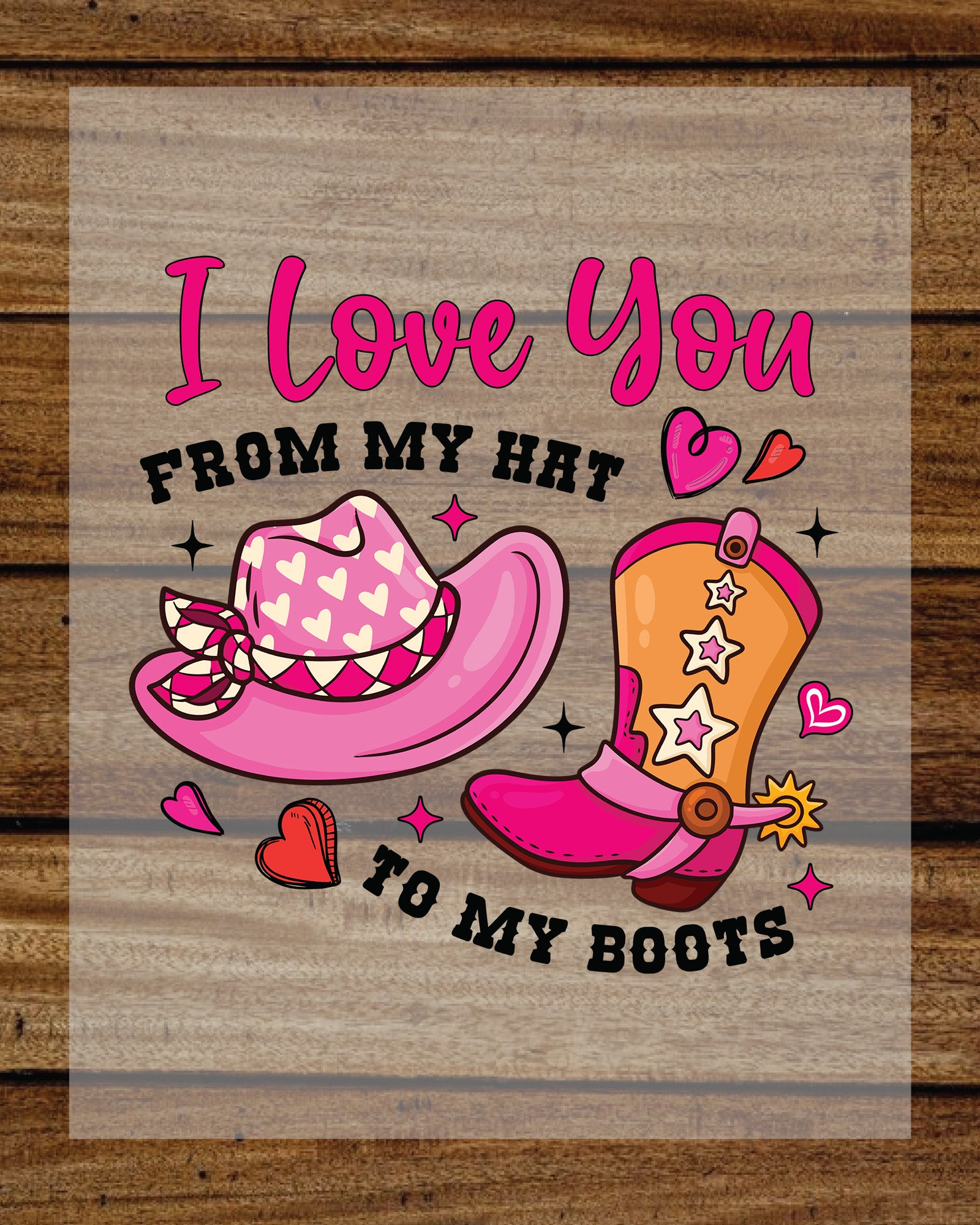 I Love You From My hat to My Boots Western Valentines DTF Transfer Film