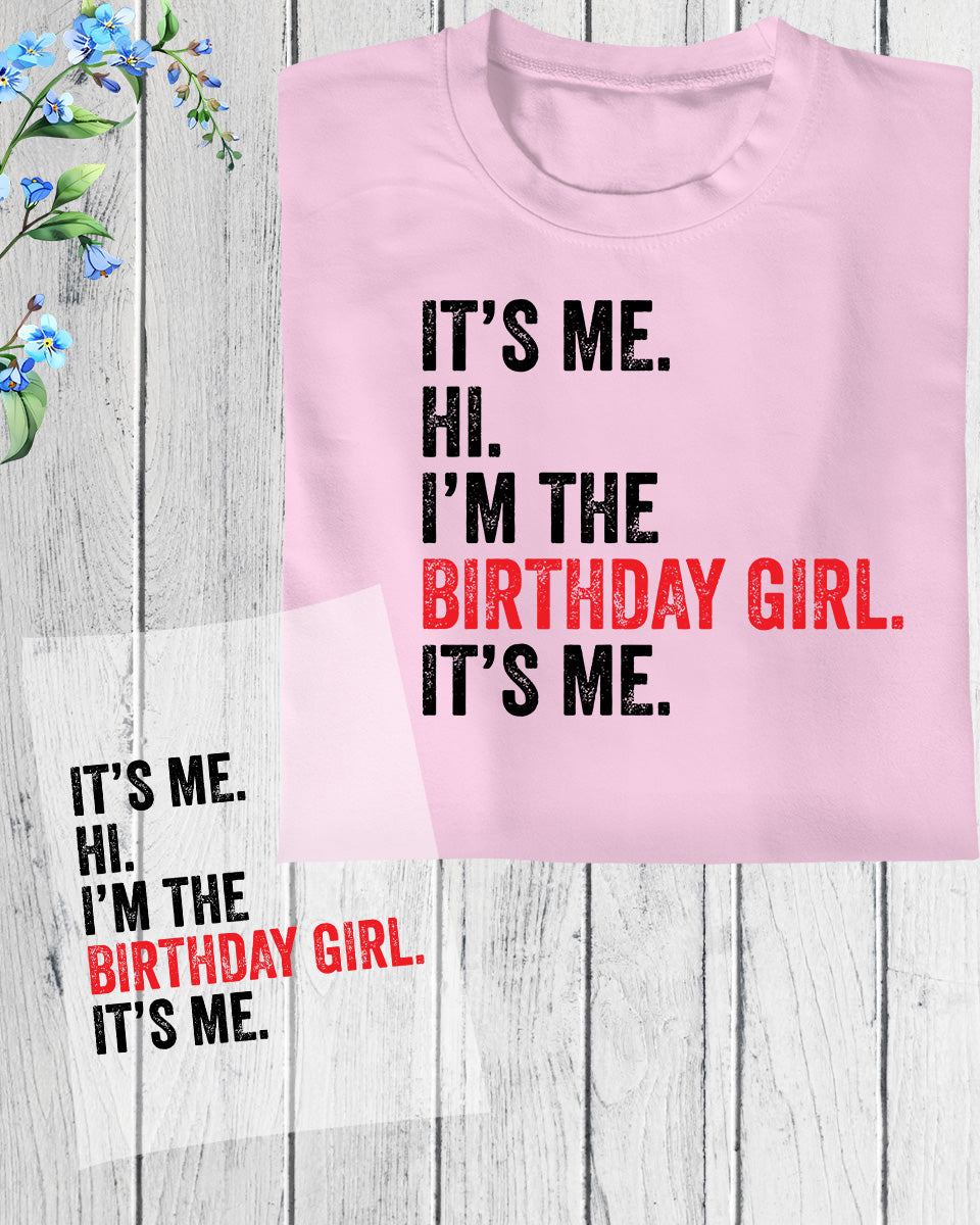 It's Me Hi I am The Birthday Girl Its Me DTF Transfer Film