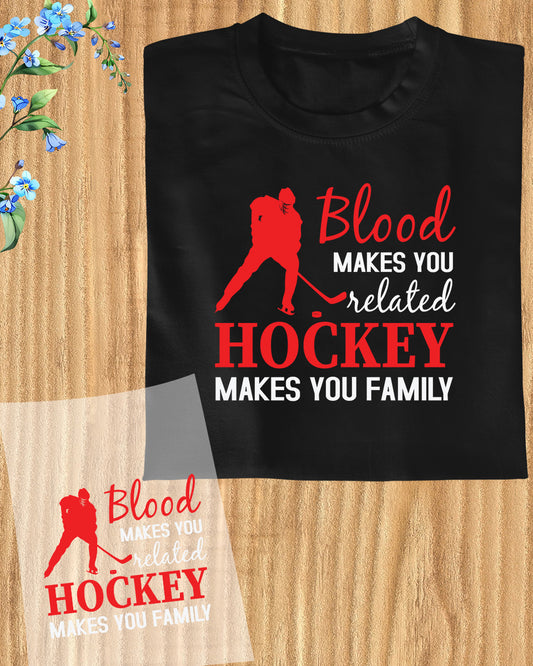 Blood Makes You Related Ice Hockey Makes You Family DTF Transfer Film