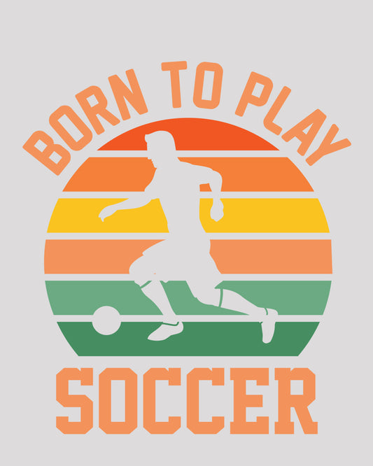 Born To Play Soccer DTF Transfer Film