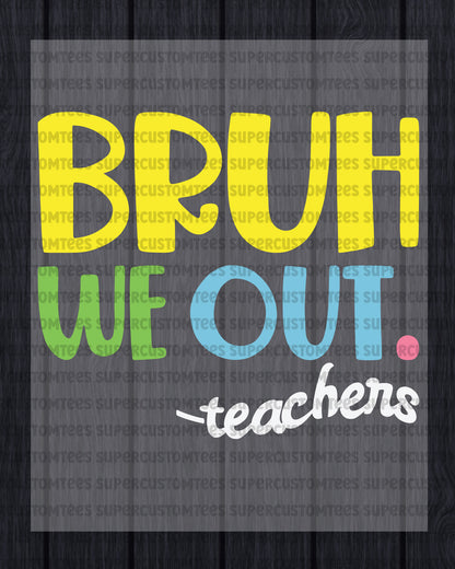 Bruh We Out Teacher Heat Transfer for Shirts