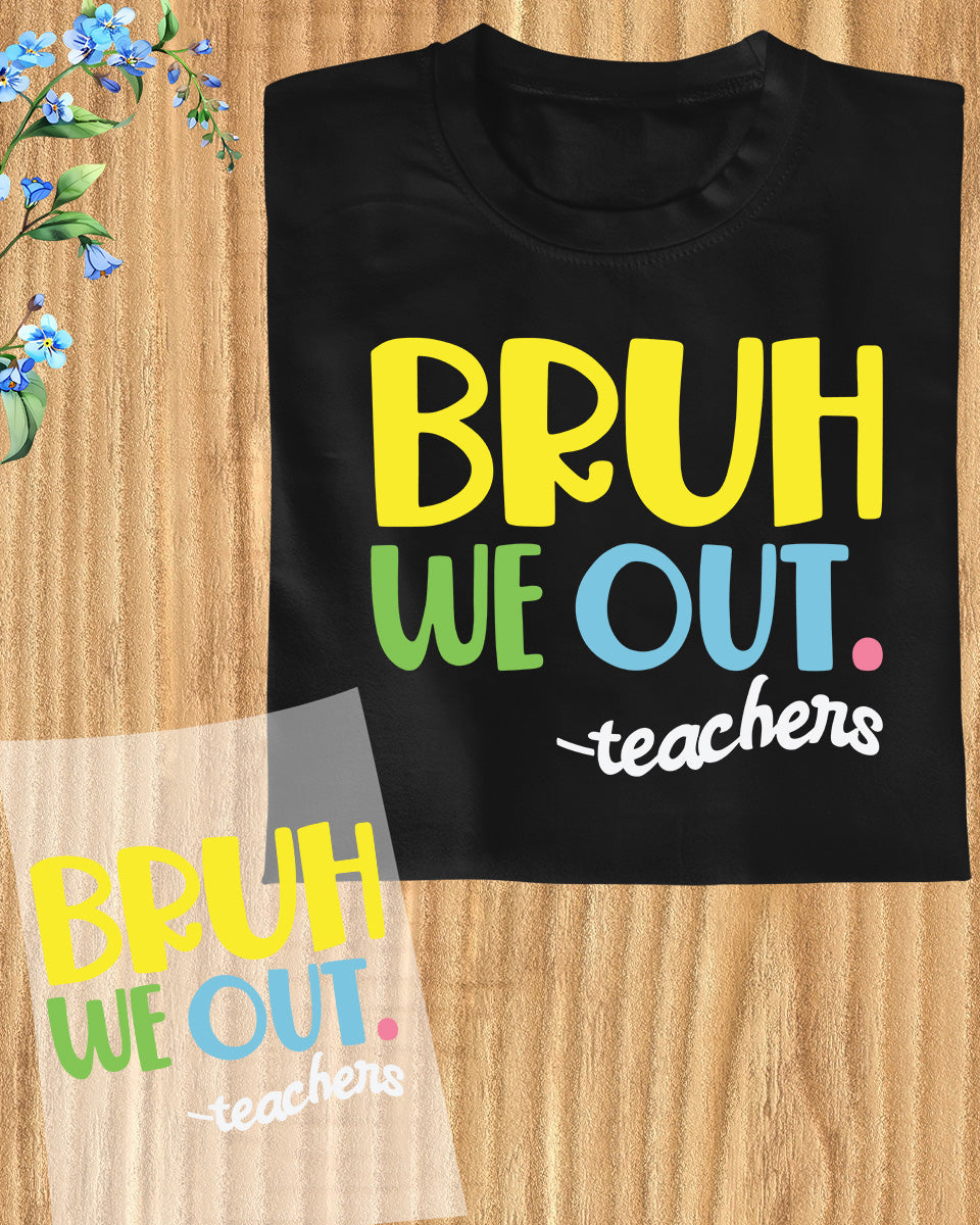Bruh We Out Teacher Heat Transfer for Shirts