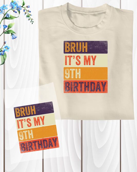 Bruh Its My 9th Birthday DTF Transfer Film