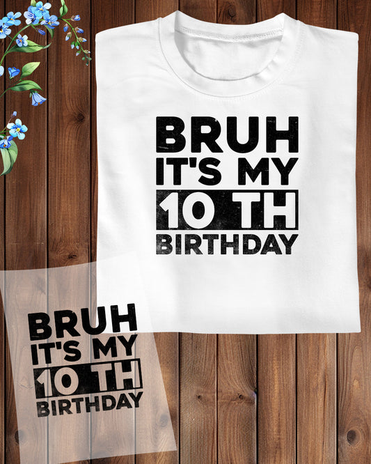 Bruh Its My 10th Birthday DTF Transfer Film