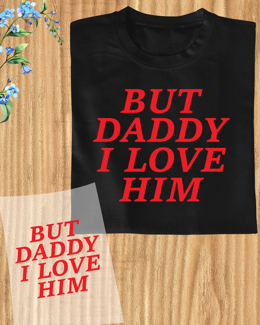 But Daddy I Love Him DTF Transfer Film