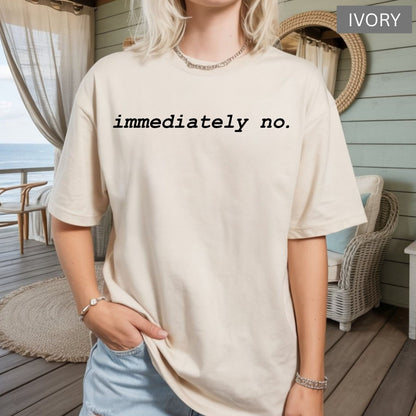 Comfort Colors® Adult Humor Shirts Immediately No Sarcastic Funny Meme Shirt Funny Statement Sarcasm Shirt for Women