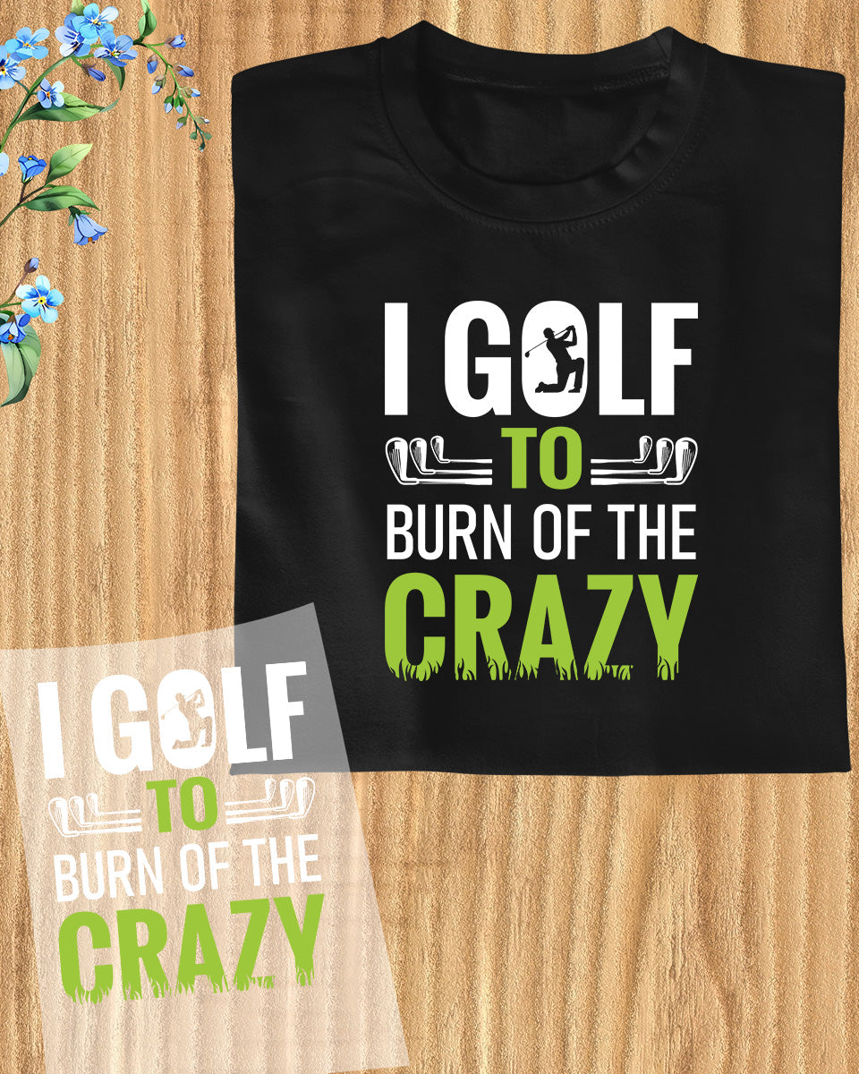 I Golf To Burn of The Crazy DTF Transfer Film