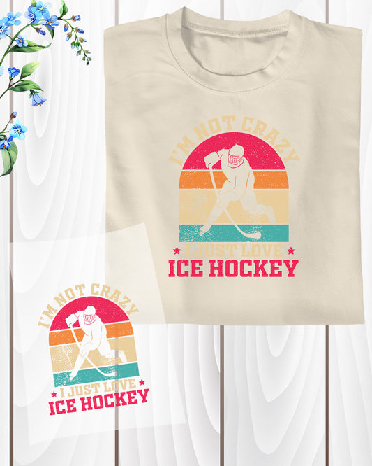 I am Not Crazy I Just Love Ice Hockey DTF Transfer Film