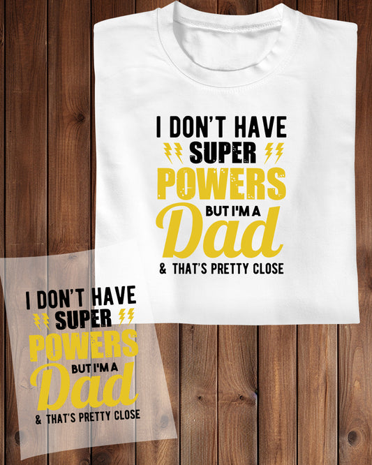 I Don't have Super Power But I'm Dad DTF Transfer Film