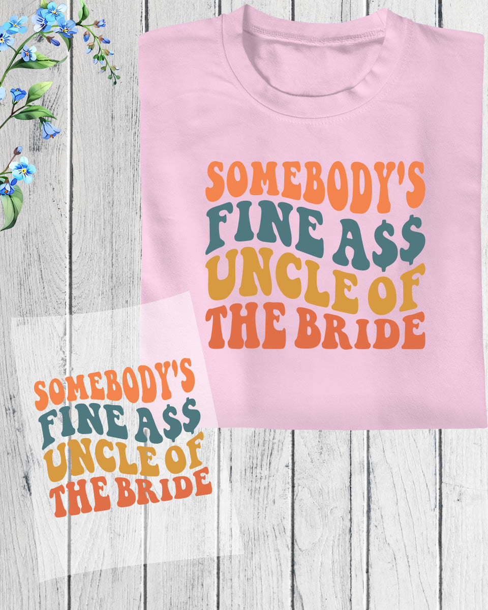 Somebody's Fine Ass Uncle of The Bride DTF Transfer Film