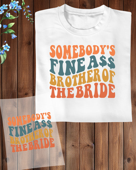 Somebody's Fine Ass Brother of The Bride DTF Transfer Film