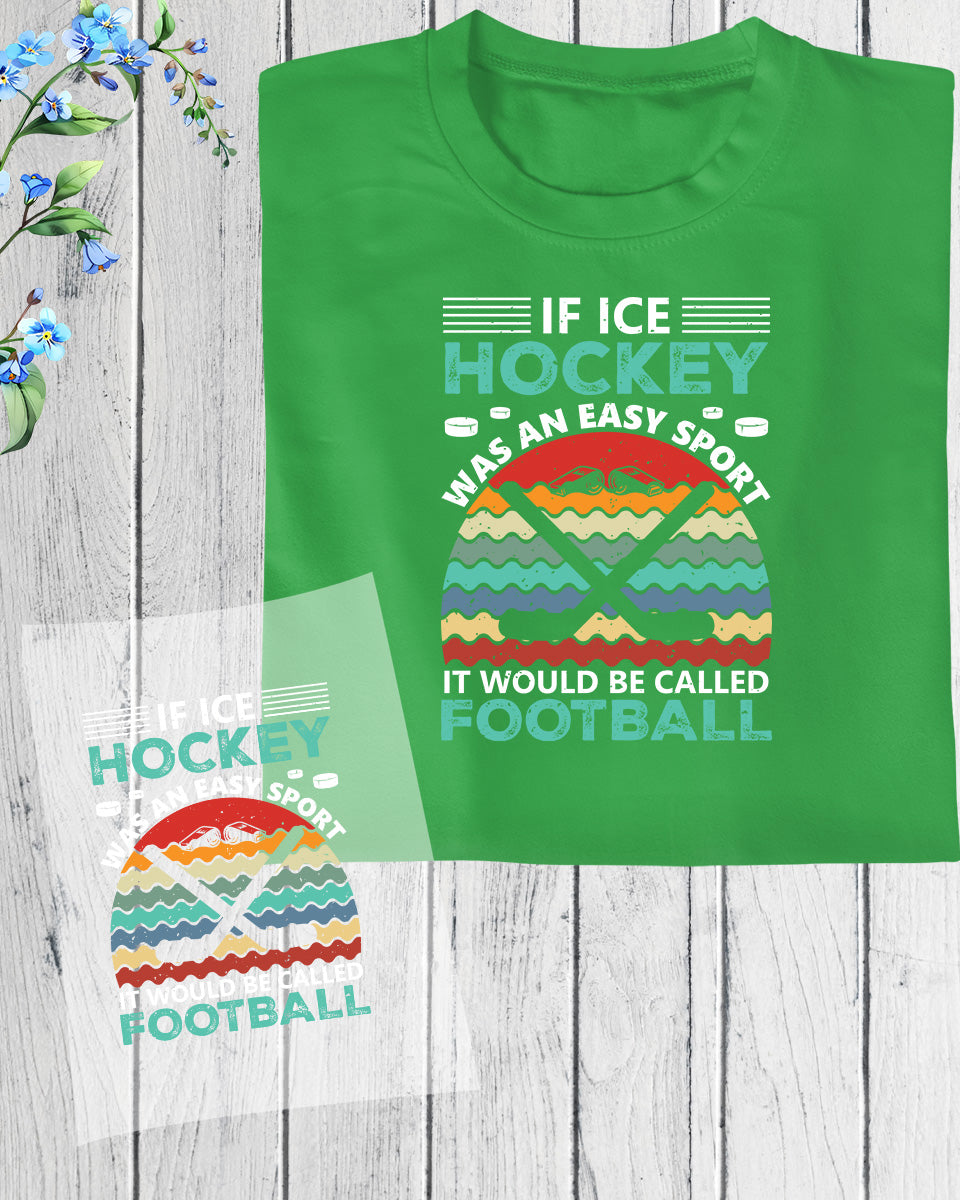 If Ice Hockey Was Easy Sport It Was Called Football Funny DTF Transfer Film