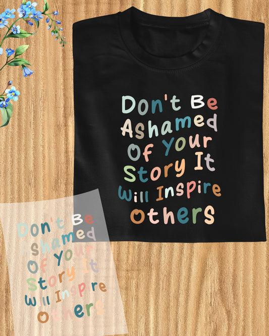 Don't Be Ashamed of Your Story DTF Transfer