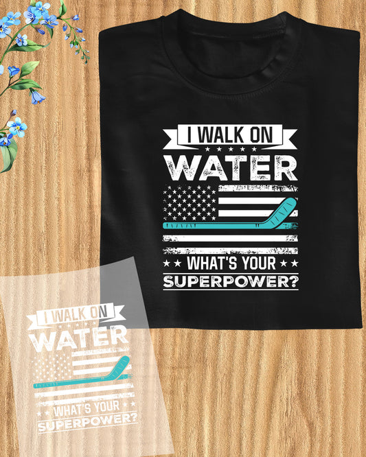 I Walk on Water What's Your Superpower Ice Hockey DTF Transfer Film