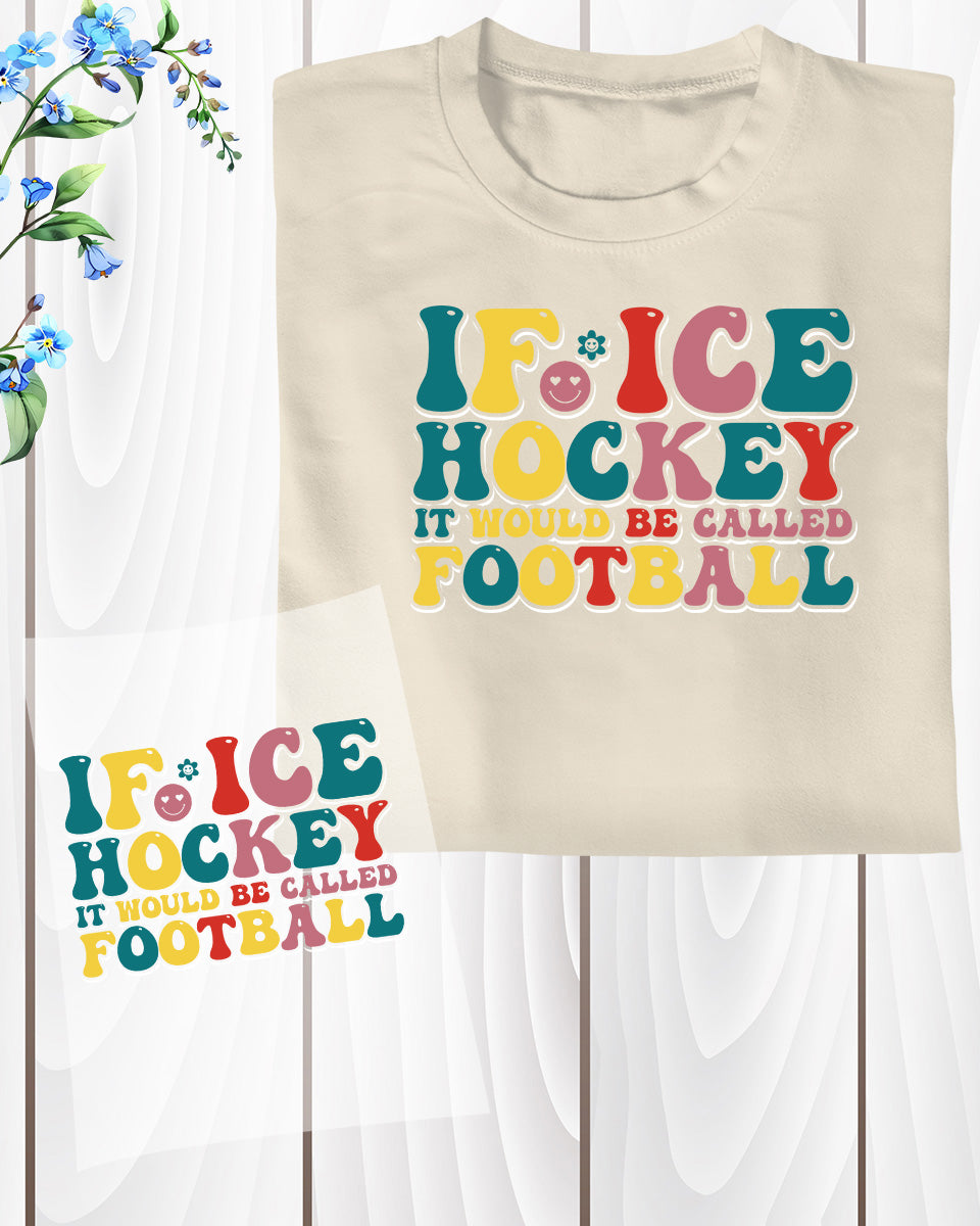 If Ice Hockey It Would Be Called Football DTF Transfer Film