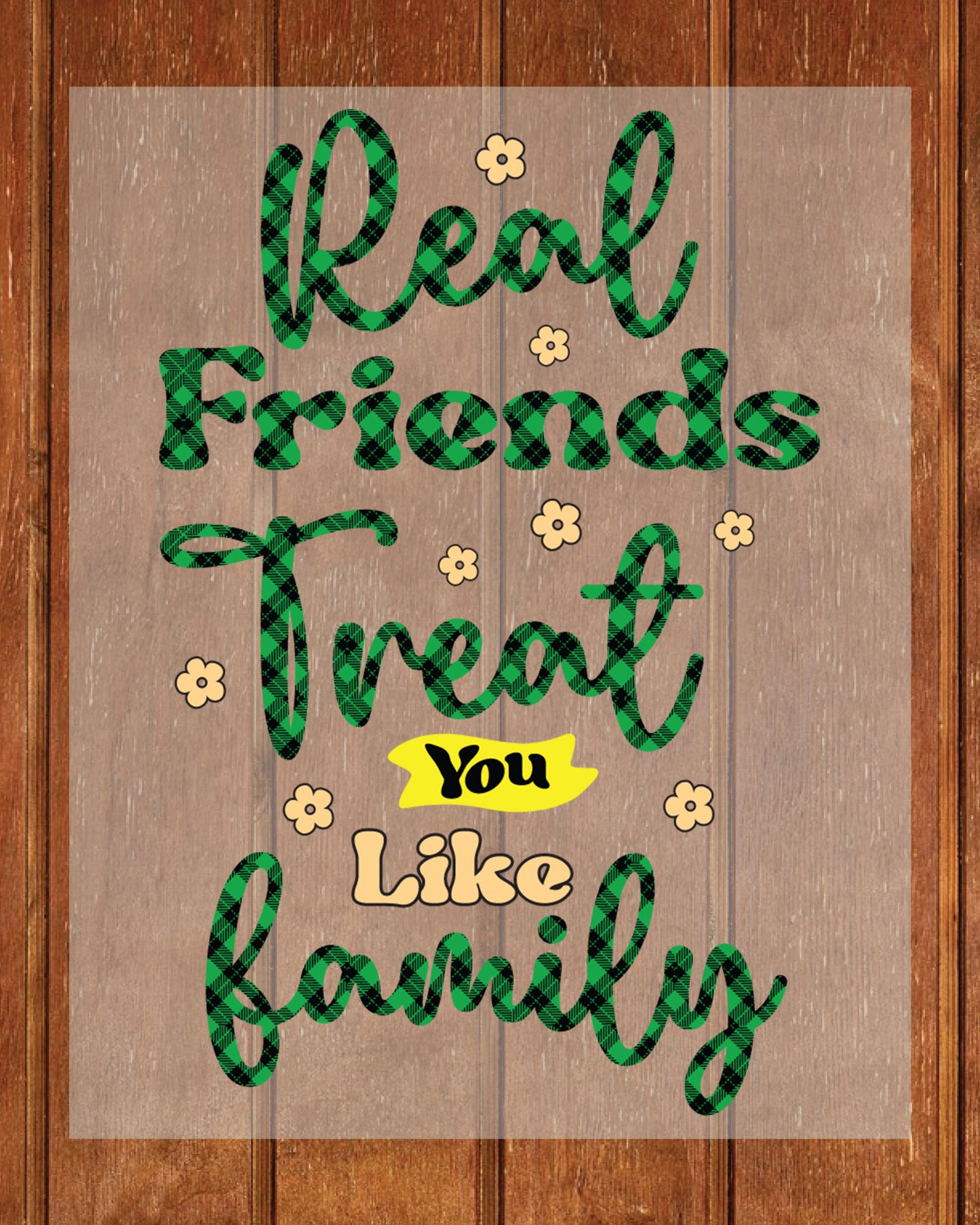 Friendship Real Friend Treat You Like Family DTF Transfer