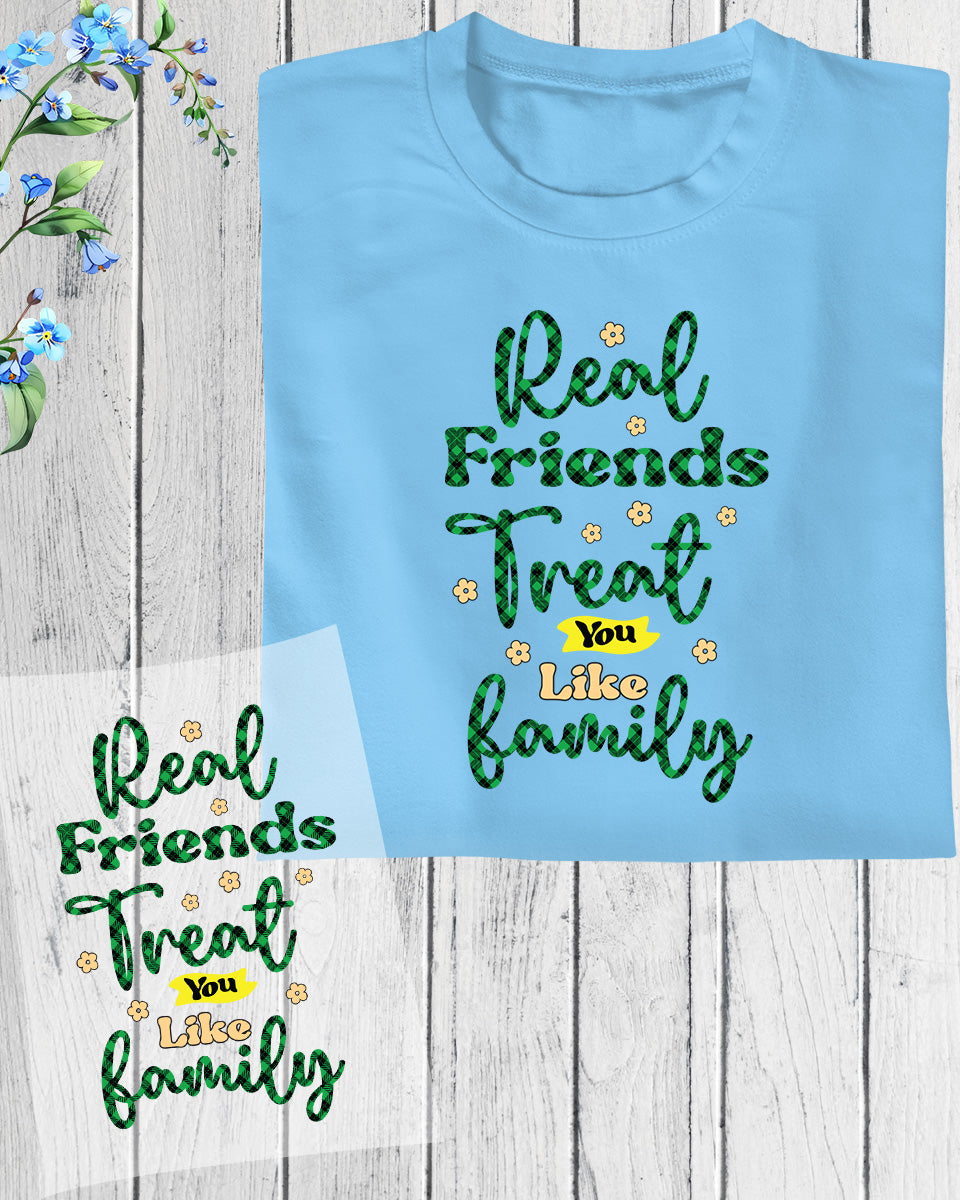 Friendship Real Friend Treat You Like Family DTF Transfer