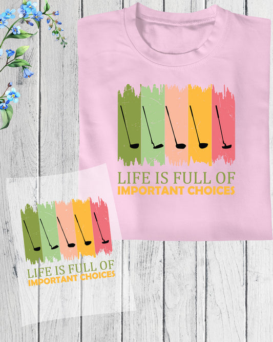 Life is Full of Important Choices Golf DTF Transfer Film