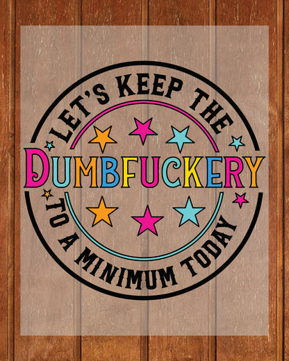 Funny Sarcastic  Keep the Dumbfucke DTF Transfer