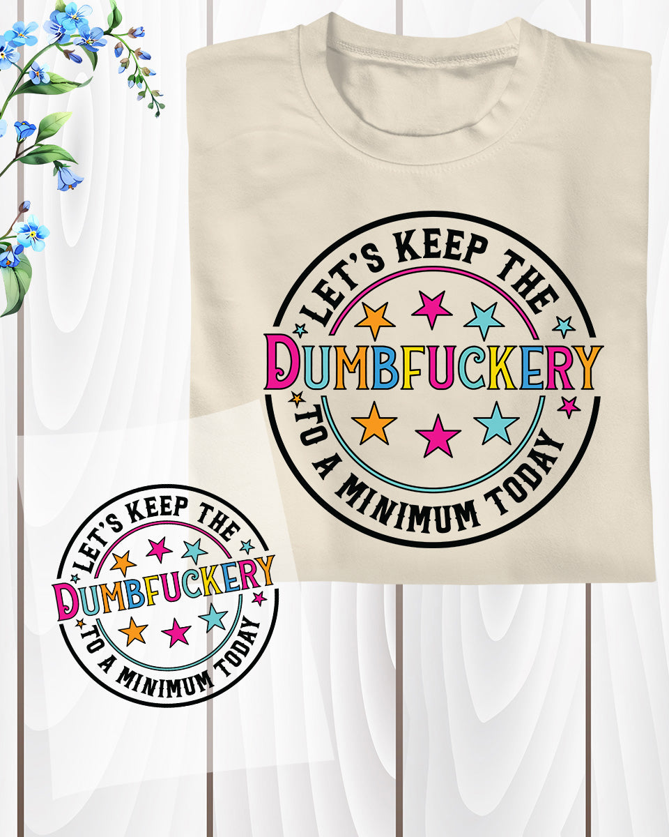 Funny Sarcastic  Keep the Dumbfucke DTF Transfer