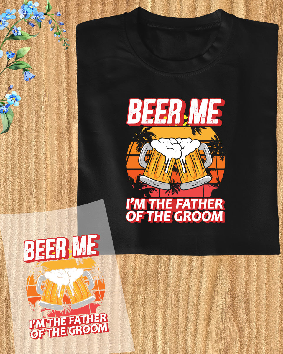 Beer Me I am The father of The Groom DTF Transfer Film