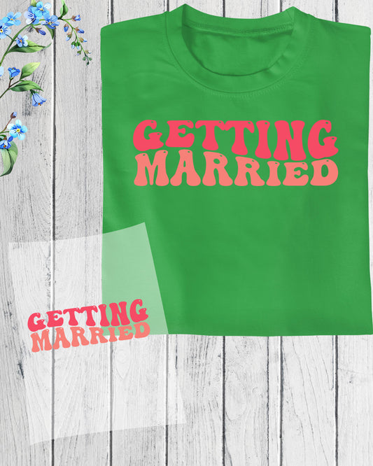 Getting Married  DTF Transfer Film