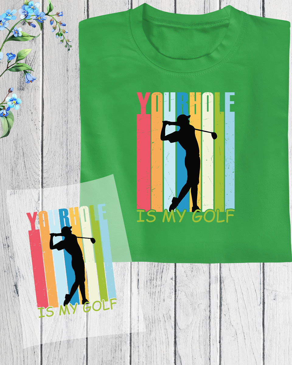 Your Hole is My Golf DTF Transfer Film