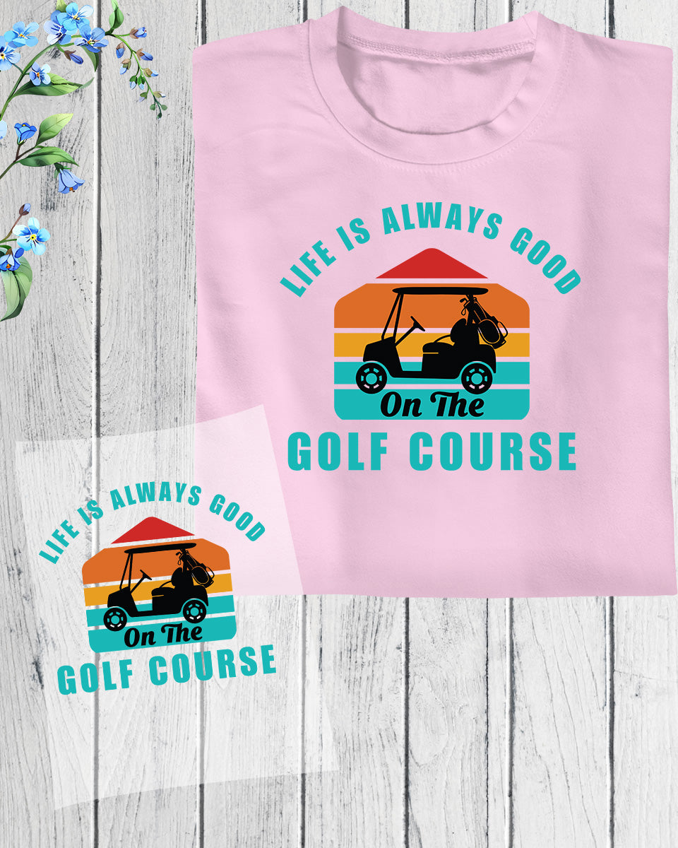 Life is Always Good in The Golf Course DTF Transfer Film