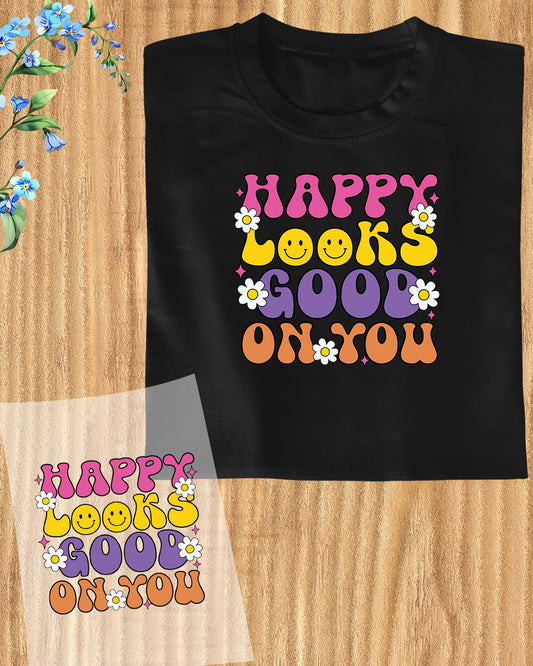 Happy Looks Good on You DTF Transfer Film