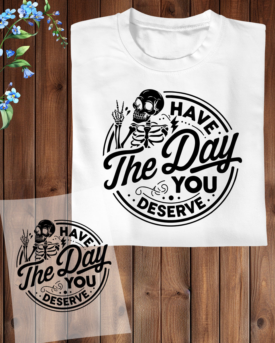 Have The Day You Deserve DTF Transfer