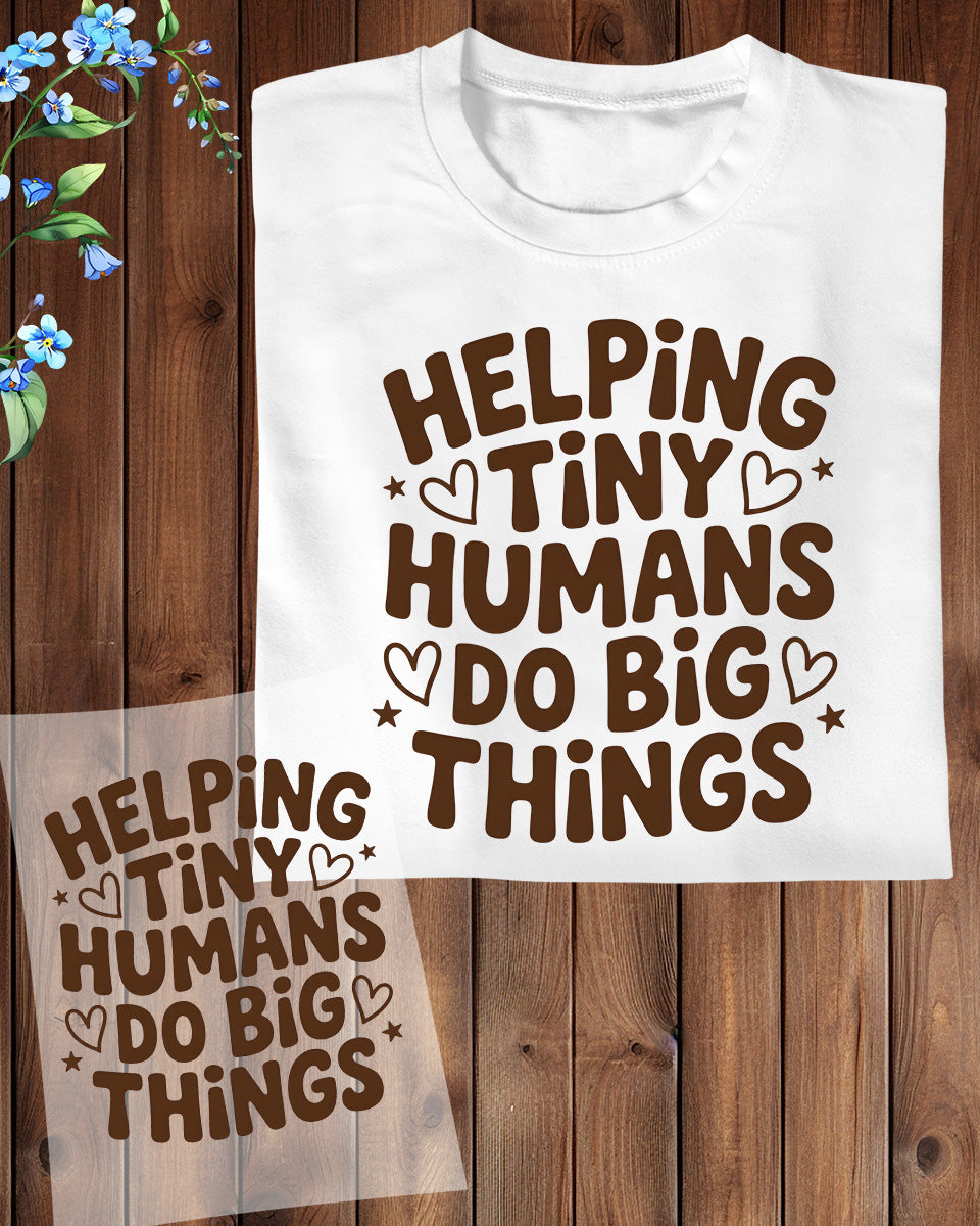 Helping Tiny Humans Do Big Things DTF Transfer Ready to Press Teacher 100th Days Of School UV Sticker Prints Education DIY Student Shirt Decal
