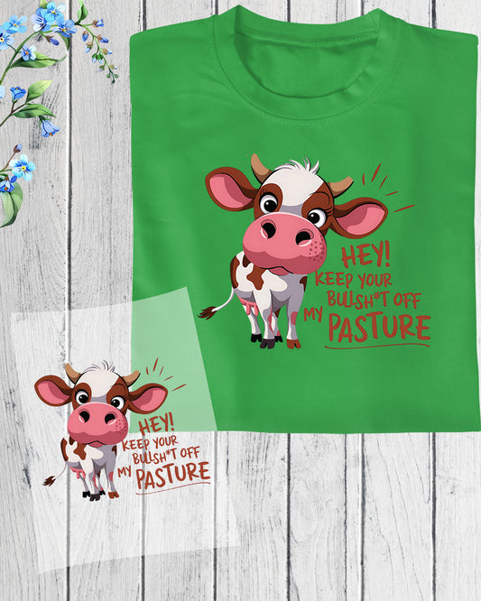 Hey Keep Your Bullshit Of My Pasture DTF Transfer