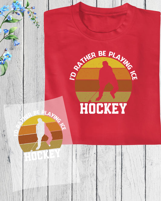 I'd Rather be Playing Ice Hockey DTF Transfer Film