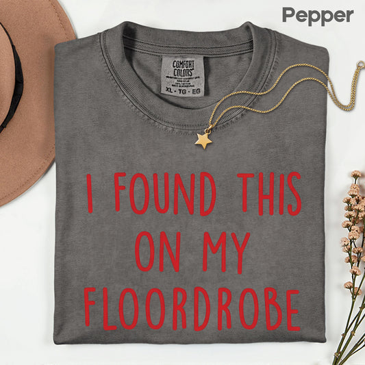 I Found This On My Floordrobe Comfort Colors T Shirts Funny Slogan Sweatshirt Teenager Meme Slogan Sweater