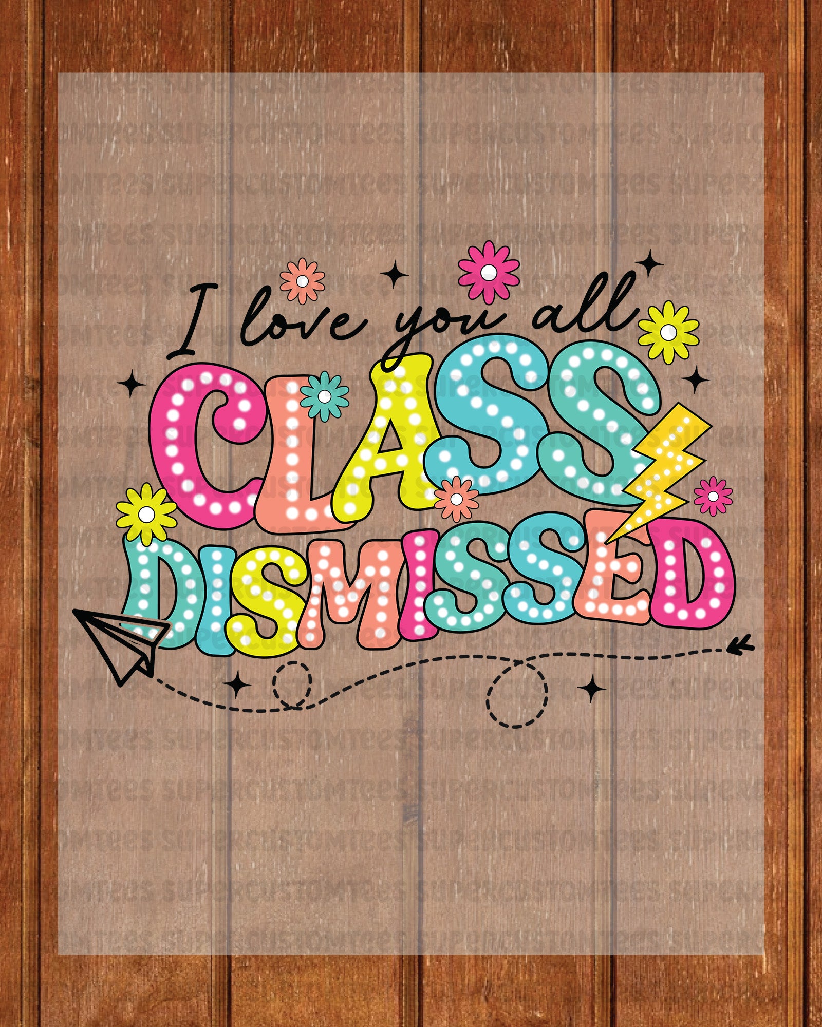 I Love You All Class Dismissed DTF Transfer Ready to Press