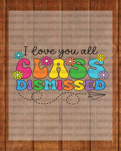 I Love you all Class Dismissed DTF Transfer