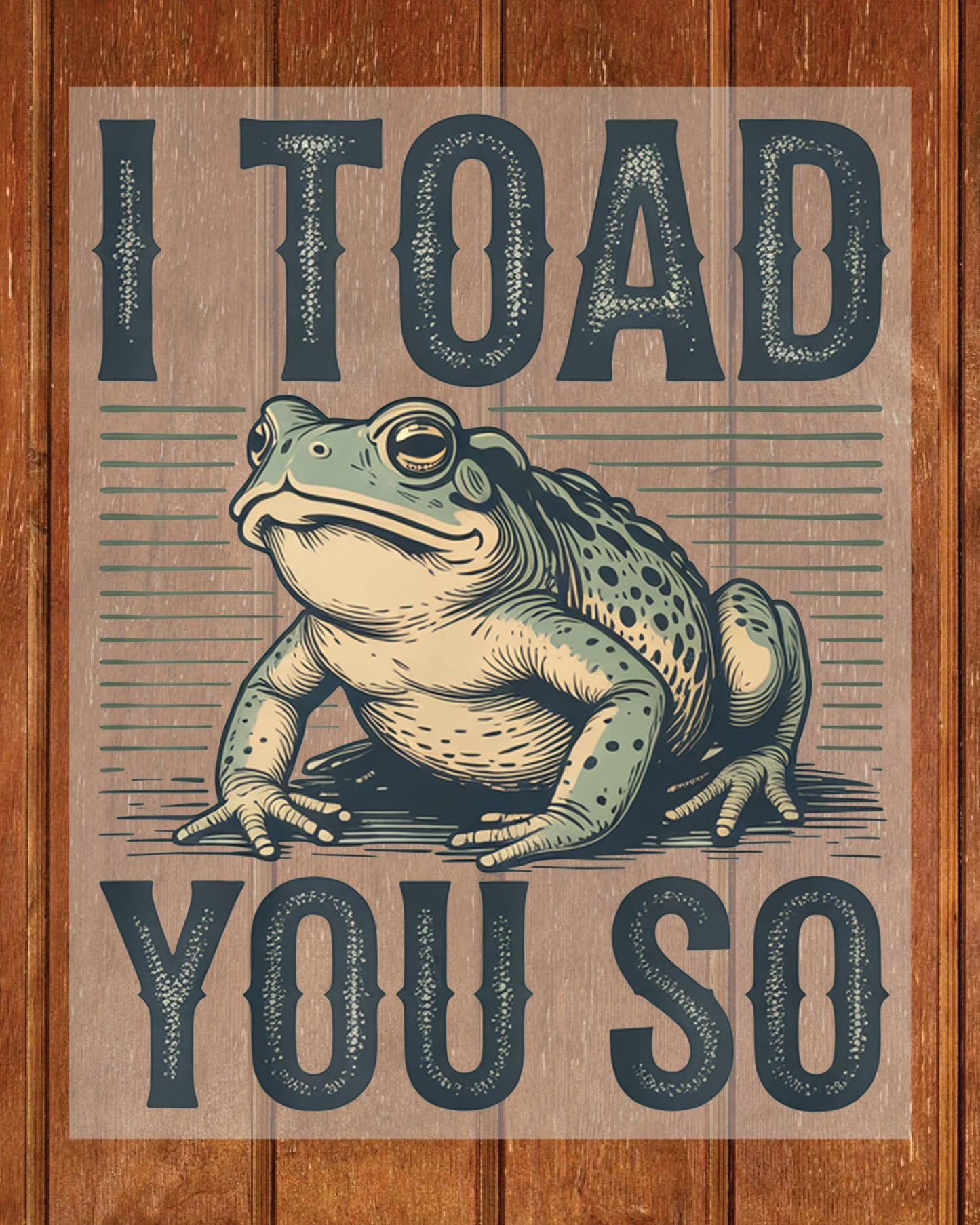 I Toad You so Funny Sarcastic Funny DTF Transfer