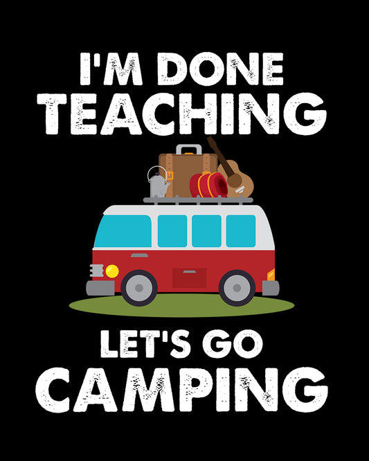 I'm Done Teaching Let's Go Camping DTF Transfer