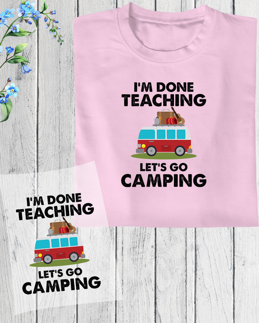I'm Done Teaching Let's Go Camping DTF Transfer Film
