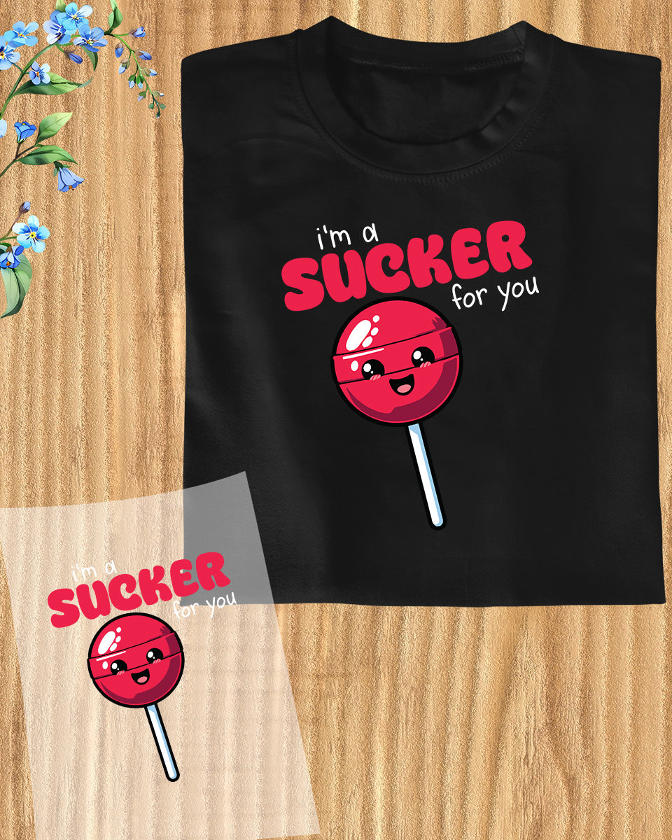 I am a Sucker For You Funny DTF Transfer Film