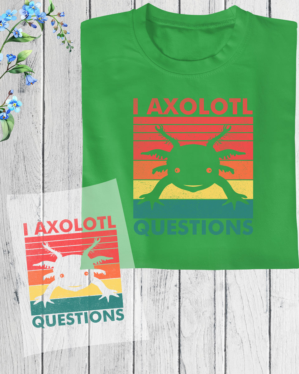 I Axolotl Questions DTF Transfer Film