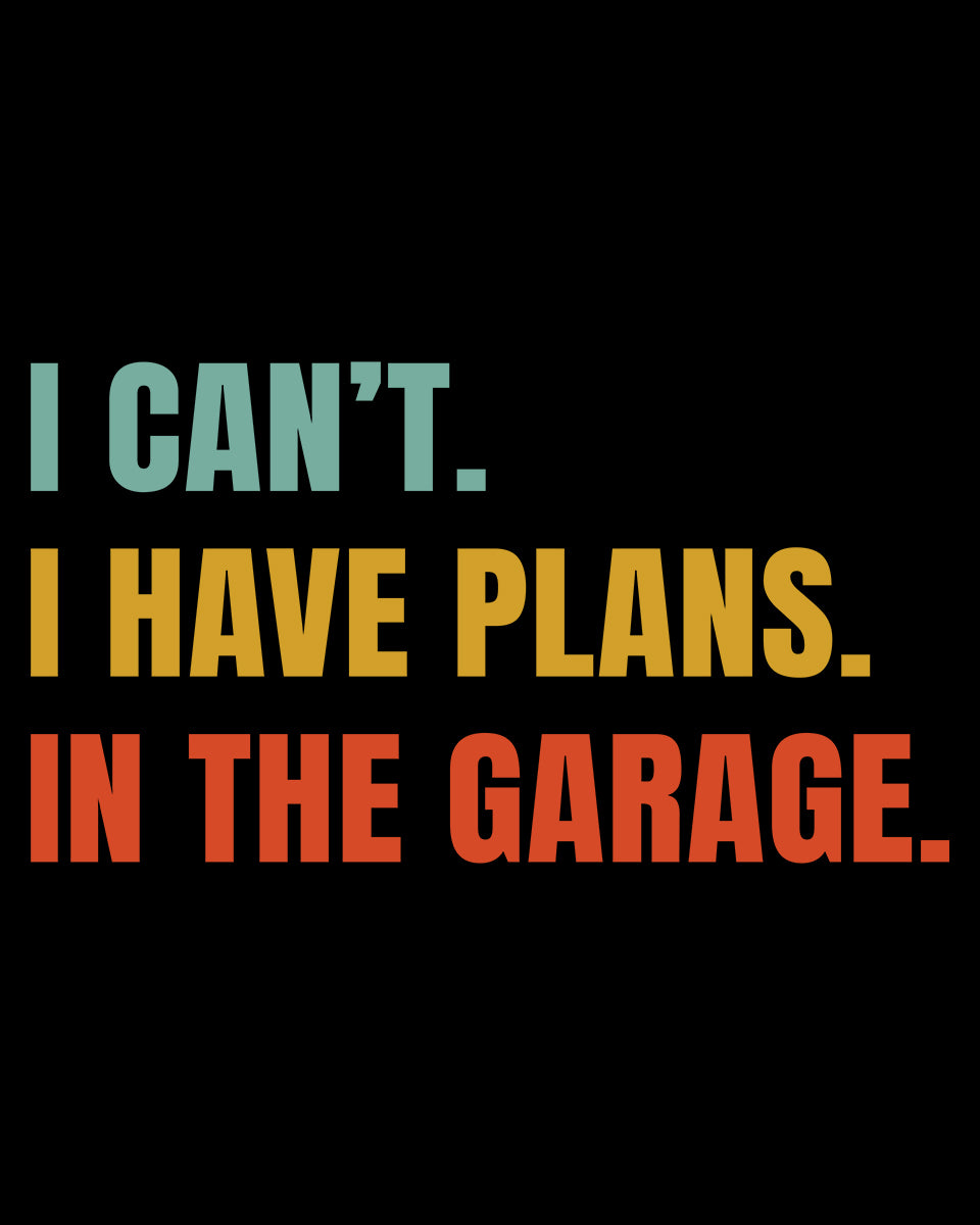 I can't  I have Plans In The Garage DTF Transfer Film