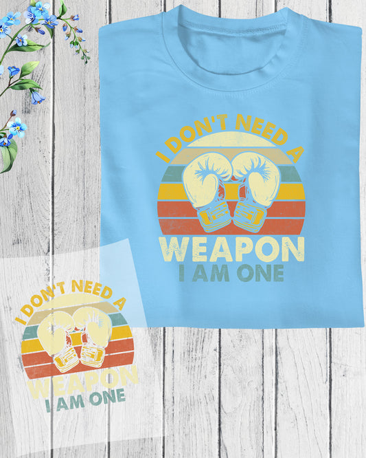 I Don't Need a Weapon I am One Boxing DTF Transfer Film