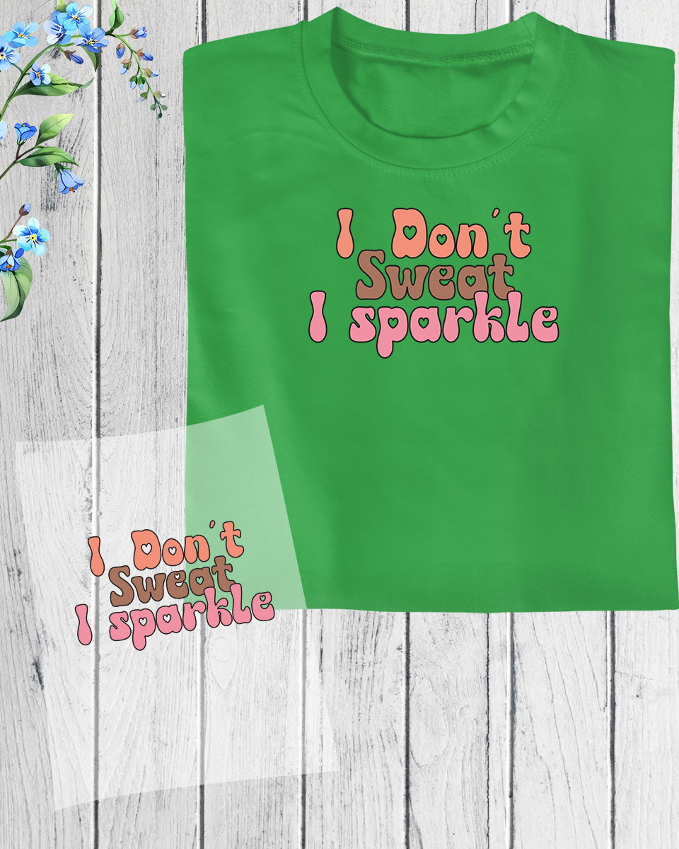 I Don't Sweat I Sparkle DTF Transfer Film